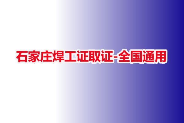 石家莊焊工證取證-全國(guó)通用