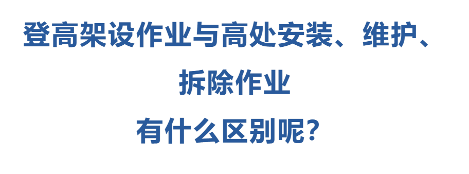 登高架設(shè)作業(yè)與高處安裝、維護(hù)、拆除作業(yè)有什么區(qū)別